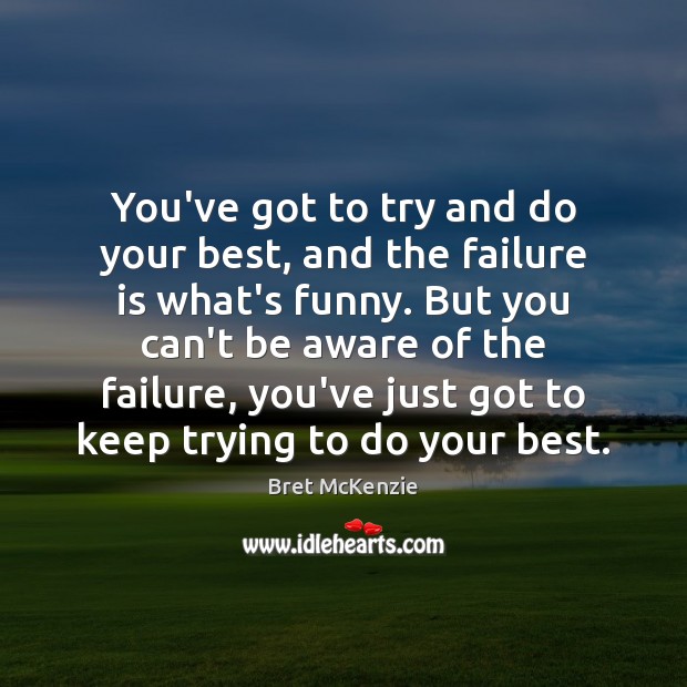 You’ve got to try and do your best, and the failure is Bret McKenzie Picture Quote
