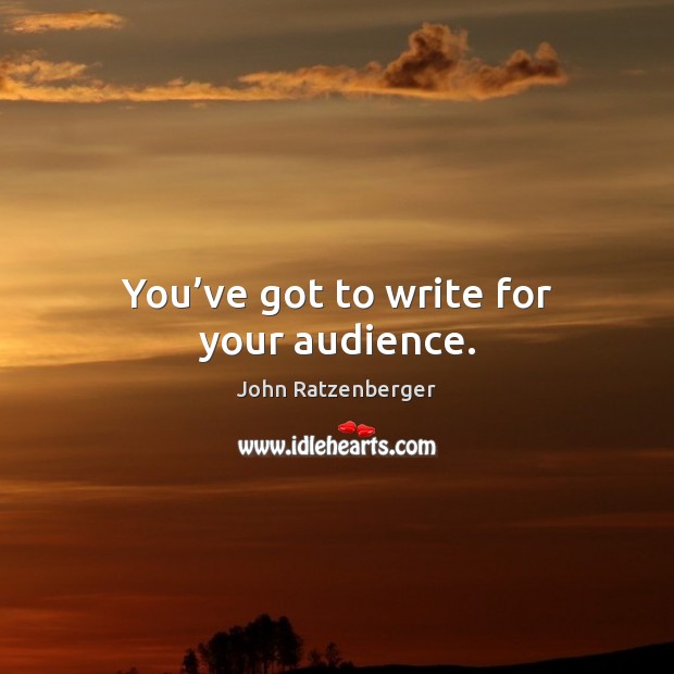 You’ve got to write for your audience. John Ratzenberger Picture Quote