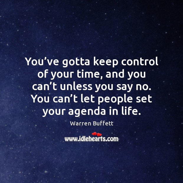 You’ve gotta keep control of your time, and you can’t Warren Buffett Picture Quote