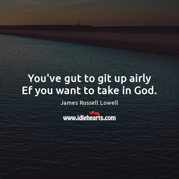 You’ve gut to git up airly Ef you want to take in God. Image