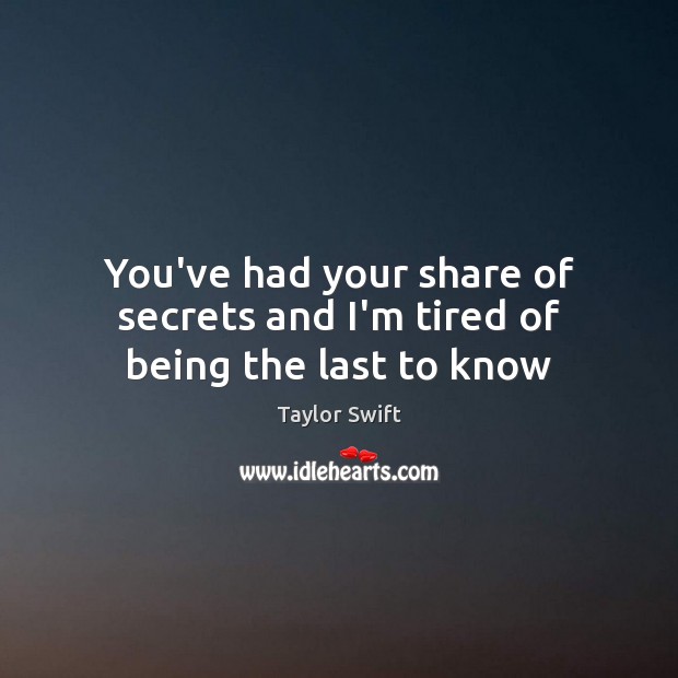 You’ve had your share of secrets and I’m tired of being the last to know Taylor Swift Picture Quote