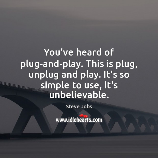 You’ve heard of plug-and-play. This is plug, unplug and play. It’s so Steve Jobs Picture Quote