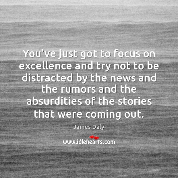 You’ve just got to focus on excellence and try not to be James Daly Picture Quote