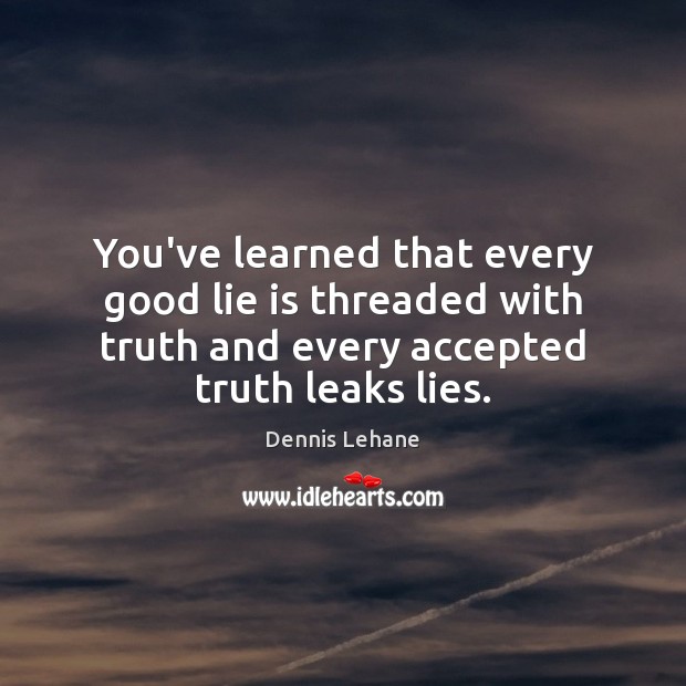 You’ve learned that every good lie is threaded with truth and every Image