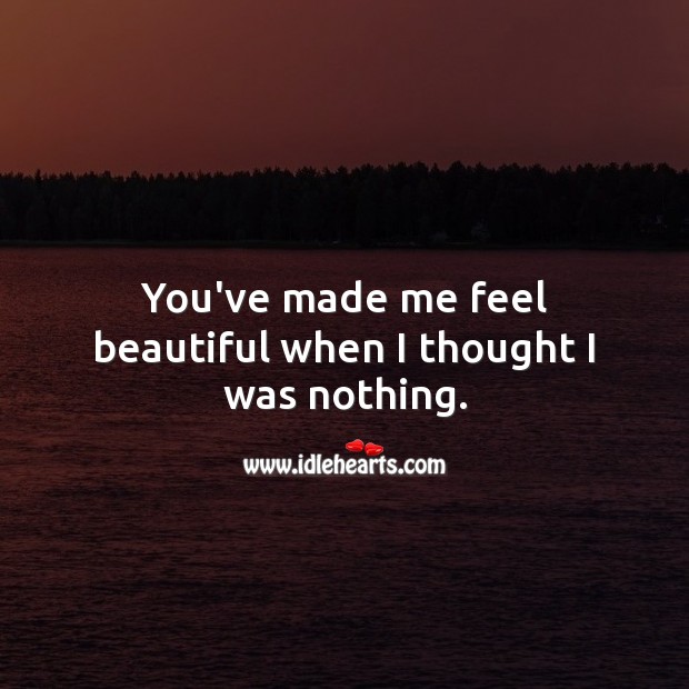 You’ve made me feel beautiful when I thought I was nothing. You’re Beautiful Quotes Image