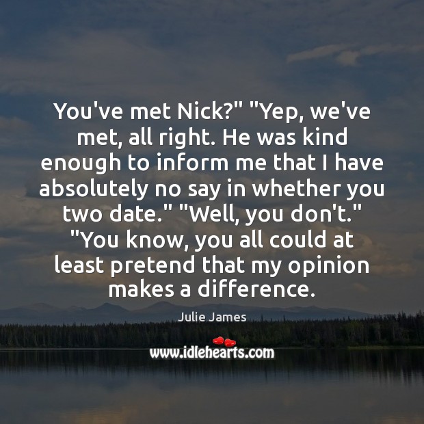 You’ve met Nick?” “Yep, we’ve met, all right. He was kind enough Julie James Picture Quote