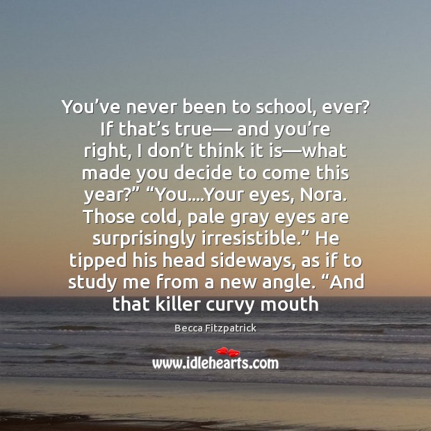 You’ve never been to school, ever? If that’s true— and Becca Fitzpatrick Picture Quote