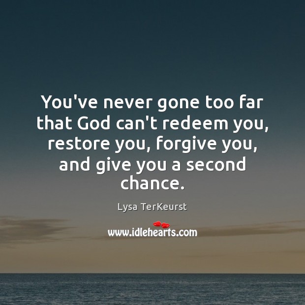 You’ve never gone too far that God can’t redeem you, restore you, Lysa TerKeurst Picture Quote