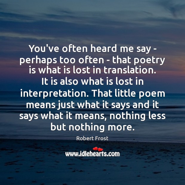 You’ve often heard me say – perhaps too often – that poetry Poetry Quotes Image