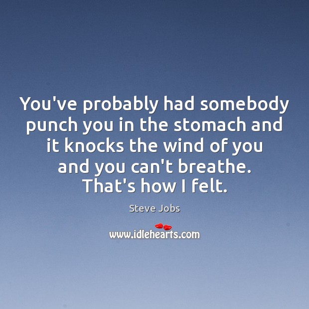 You’ve probably had somebody punch you in the stomach and it knocks Steve Jobs Picture Quote