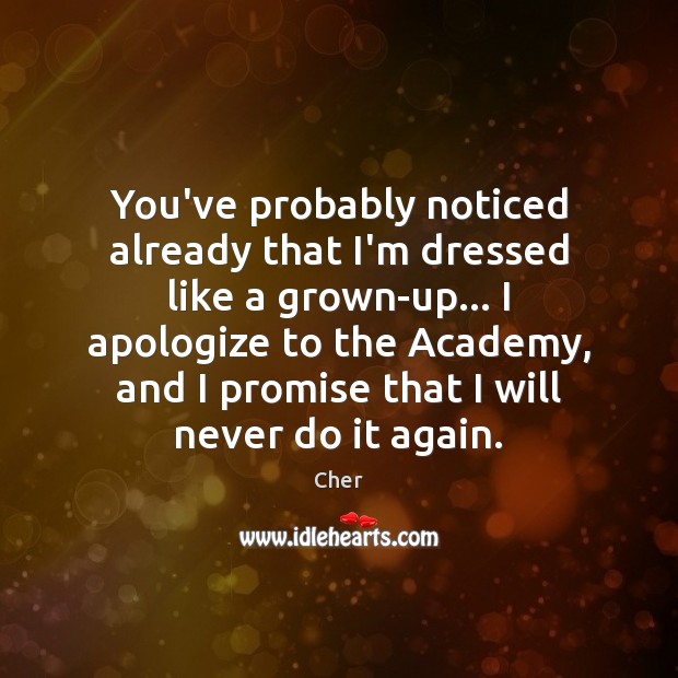 You’ve probably noticed already that I’m dressed like a grown-up… I apologize Promise Quotes Image