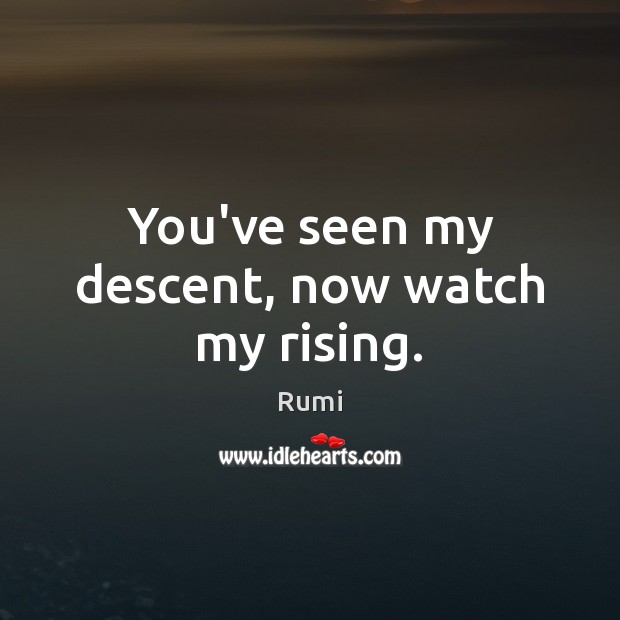 You’ve seen my descent, now watch my rising. Image