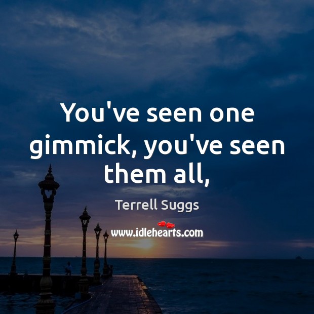 You’ve seen one gimmick, you’ve seen them all, Terrell Suggs Picture Quote