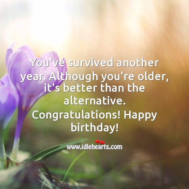 You’ve survived another year. Congratulations! Happy birthday! Happy Birthday Messages Image
