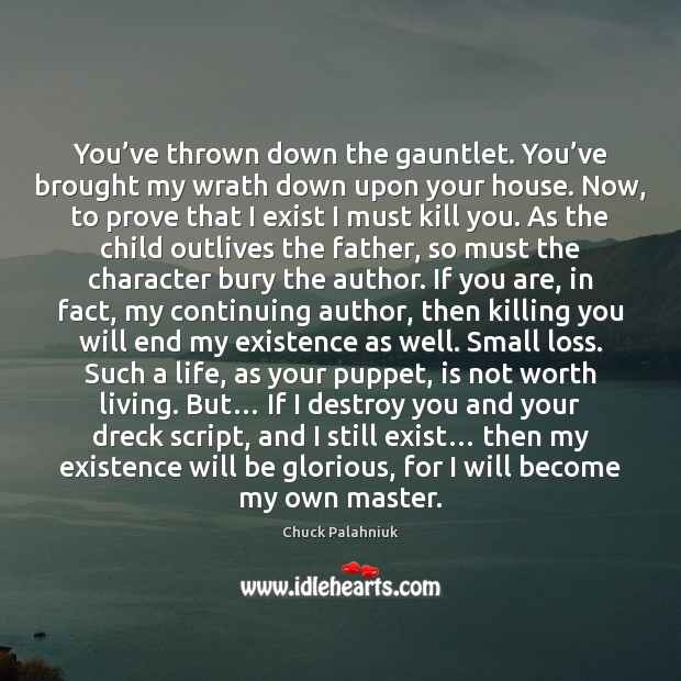 You’ve thrown down the gauntlet. You’ve brought my wrath down Worth Quotes Image