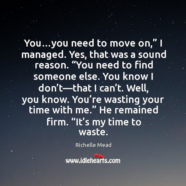 You…you need to move on,” I managed. Yes, that was a Move On Quotes Image