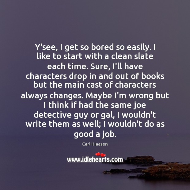 Y’see, I get so bored so easily. I like to start with Carl Hiaasen Picture Quote