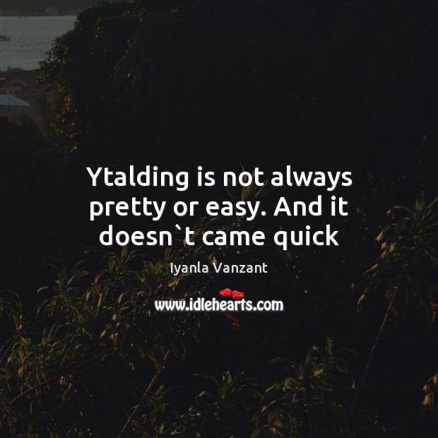 Ytalding is not always pretty or easy. And it doesn`t came quick Image