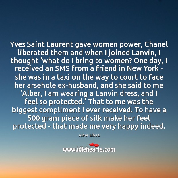 Yves Saint Laurent gave women power, Chanel liberated them and when I Image