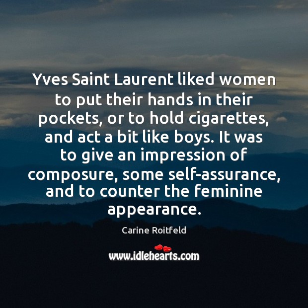 Yves Saint Laurent liked women to put their hands in their pockets, Carine Roitfeld Picture Quote