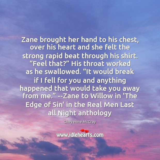 Zane brought her hand to his chest, over his heart and she Cheyenne McCray Picture Quote