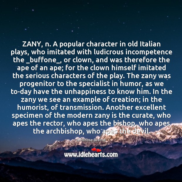 ZANY, n. A popular character in old Italian plays, who imitated with Image