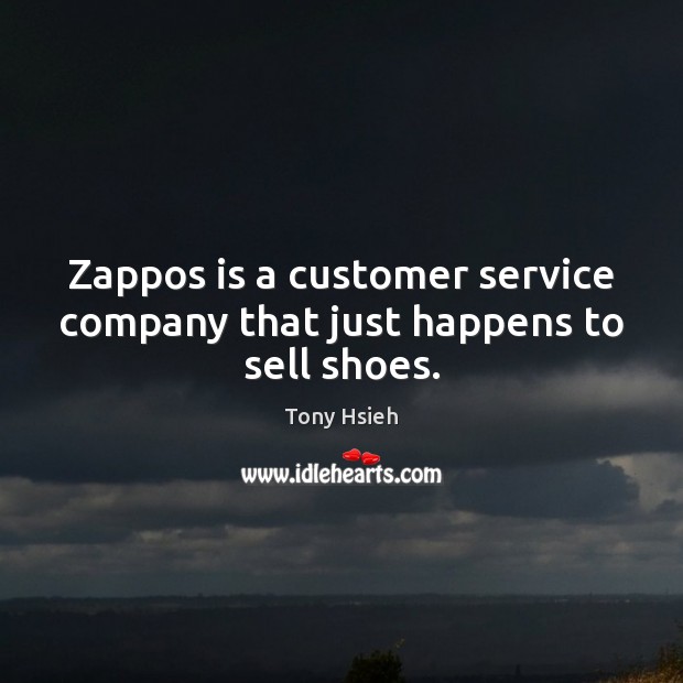 Zappos is a customer service company that just happens to sell shoes. Tony Hsieh Picture Quote