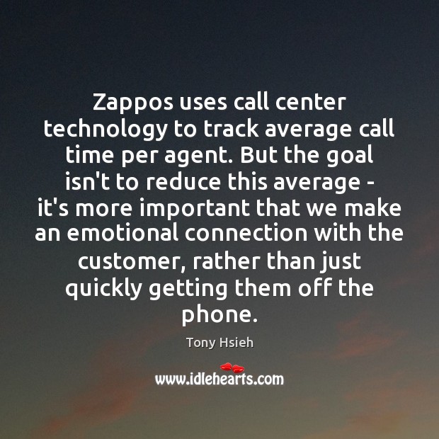 Zappos uses call center technology to track average call time per agent. Tony Hsieh Picture Quote