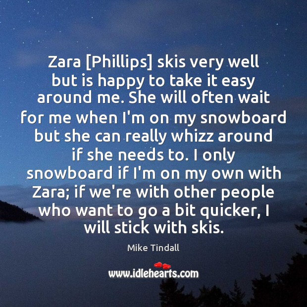 Zara [Phillips] skis very well but is happy to take it easy Mike Tindall Picture Quote