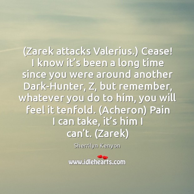 (Zarek attacks Valerius.) Cease! I know it’s been a long time Sherrilyn Kenyon Picture Quote