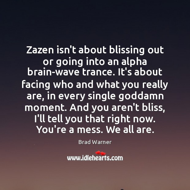 Zazen isn’t about blissing out or going into an alpha brain-wave trance. Brad Warner Picture Quote