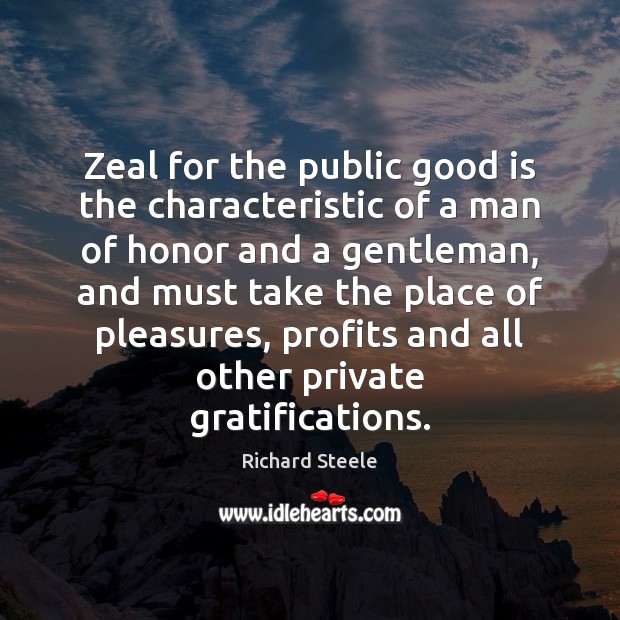 Zeal for the public good is the characteristic of a man of Richard Steele Picture Quote