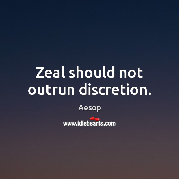 Zeal should not outrun discretion. Aesop Picture Quote