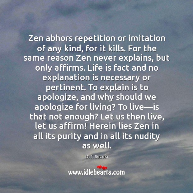 Zen abhors repetition or imitation of any kind, for it kills. For D.T. Suzuki Picture Quote