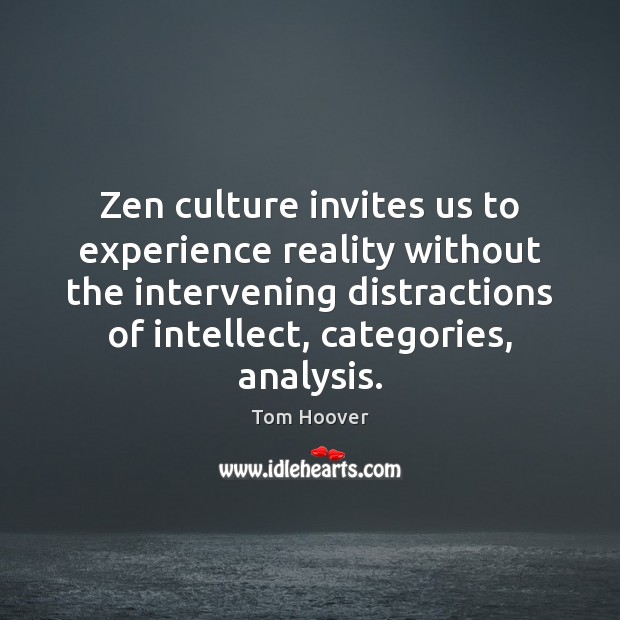 Zen culture invites us to experience reality without the intervening distractions of Image