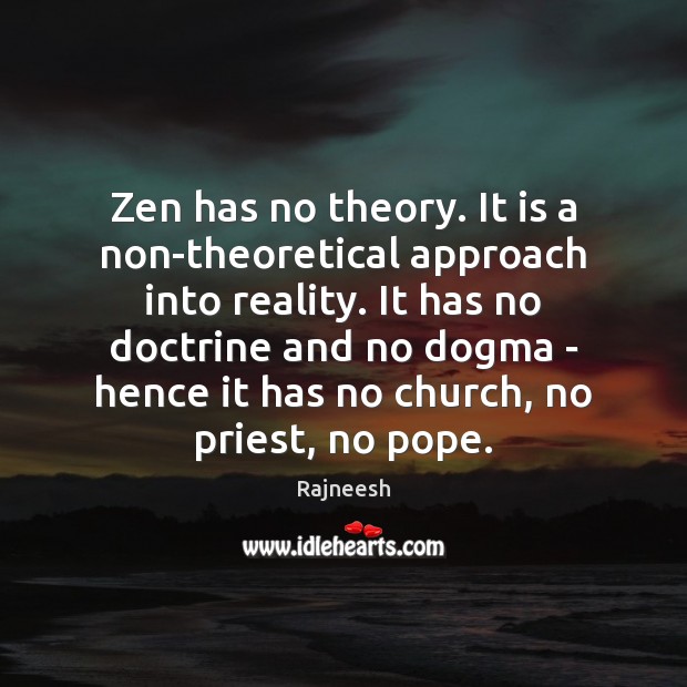 Zen has no theory. It is a non-theoretical approach into reality. It Image
