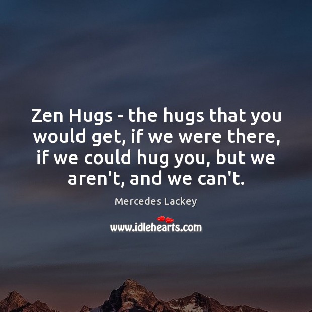 Zen Hugs – the hugs that you would get, if we were Mercedes Lackey Picture Quote