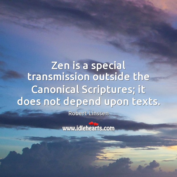 Zen is a special transmission outside the Canonical Scriptures; it does not Robert Linssen Picture Quote