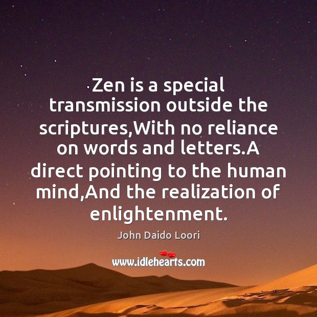 Zen is a special transmission outside the scriptures,With no reliance on John Daido Loori Picture Quote