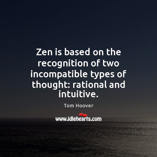 Zen is based on the recognition of two incompatible types of thought: Tom Hoover Picture Quote