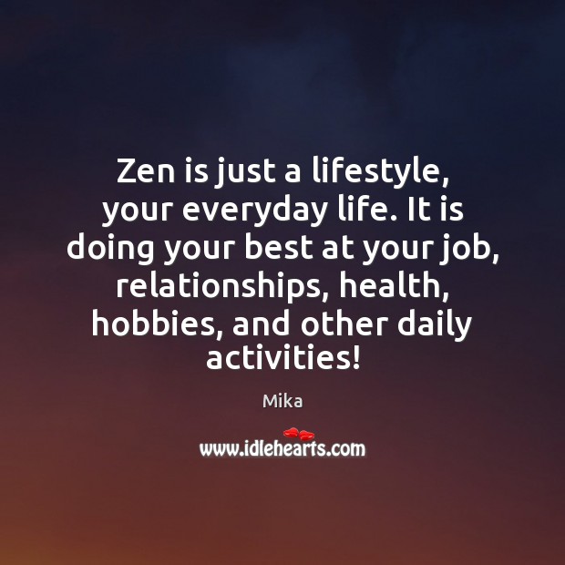 Zen is just a lifestyle, your everyday life. It is doing your Mika Picture Quote
