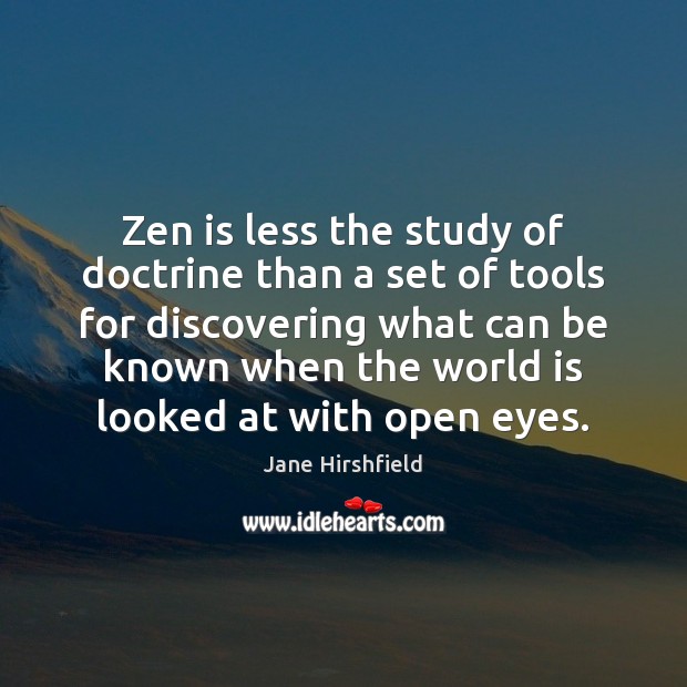 Zen is less the study of doctrine than a set of tools Jane Hirshfield Picture Quote