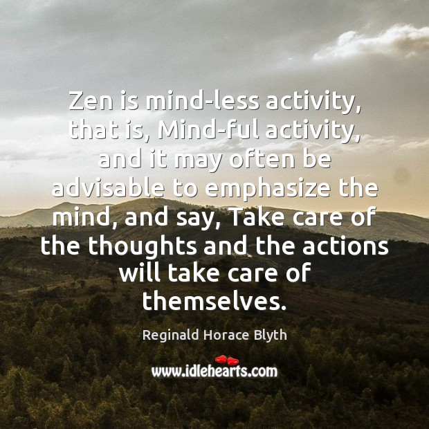 Zen is mind-less activity, that is, Mind-ful activity, and it may often Reginald Horace Blyth Picture Quote