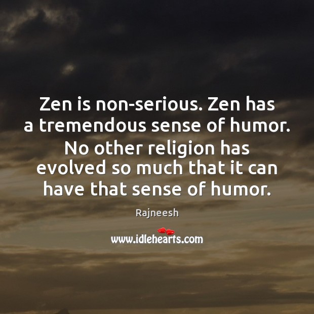 Zen is non-serious. Zen has a tremendous sense of humor. No other Image