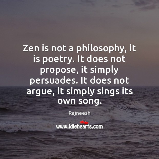 Zen is not a philosophy, it is poetry. It does not propose, Rajneesh Picture Quote
