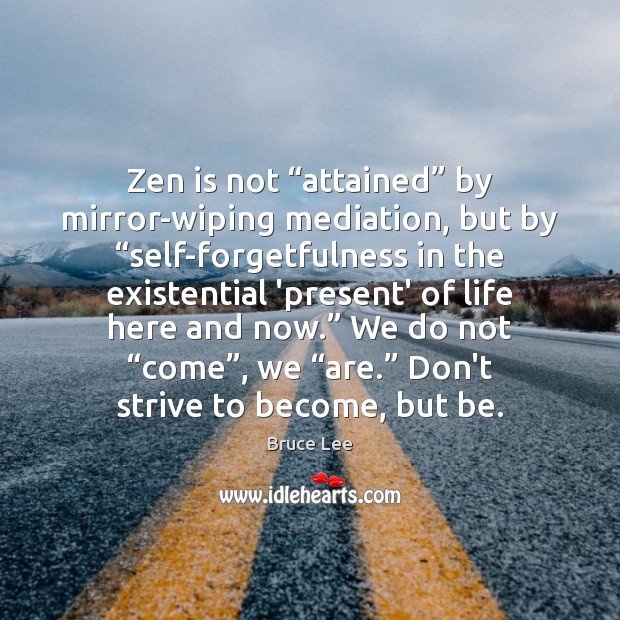 Zen is not “attained” by mirror-wiping mediation, but by “self-forgetfulness in the Bruce Lee Picture Quote