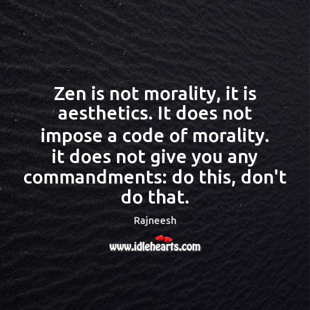 Zen is not morality, it is aesthetics. It does not impose a Rajneesh Picture Quote