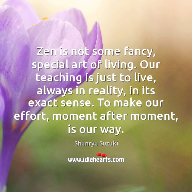 Zen is not some fancy, special art of living. Our teaching is Teaching Quotes Image