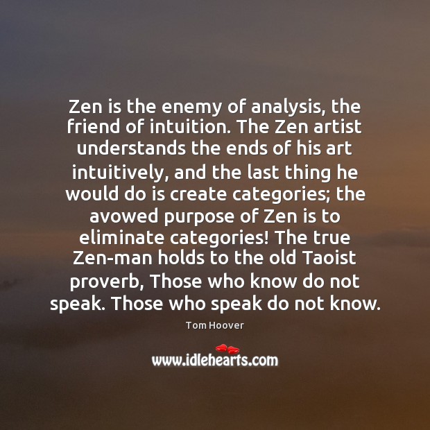 Zen is the enemy of analysis, the friend of intuition. The Zen Tom Hoover Picture Quote