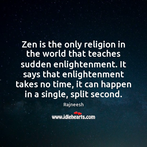 Zen is the only religion in the world that teaches sudden enlightenment. Image